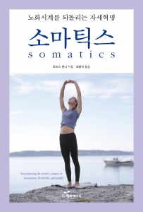 뻣뻣함과 통증, 그리고 각종 기능장애에 시달리는 몸을 다스리는 방법 - 소마틱스somatics