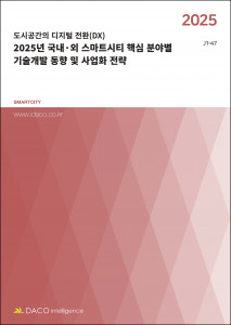 데이코산업연구소 ‘2025년 국내·외 스마트시티 핵심 분야별 기술개발 동향 및 사업화 전략’ 보고서