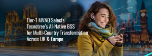 Tier-1 MVNO Selects Tecnotree’s AI-Native BSS for Multi-Country Transformation Across UK & Europe