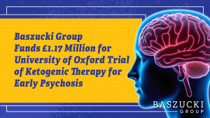 Baszucki Group Funds £1.17 Million for University of Oxford Trial of Ketogenic Therapy for Early Psychosis