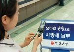 부산은행(은행장 沈 勳 www.pusanbank.co.kr)은 은행권 최초로 모바일뱅킹을 통해 ‘부산시 지방세’를 납부할 수 있는 서비스를 6월 21일부터 실시한다고 밝혔다.