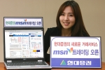 현대증권(대표이사 김지완)은 업계최초로 MSN메신저를 통한 주식거래시스템을 오픈한다고 밝혔다