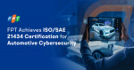 FPT Achieves ISO/SAE 21434 Certification for Automotive Cybersecurity