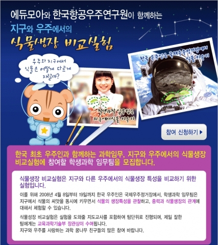 한국항공우주연구원과 초등교육 1위 사이트 에듀모아가 지구와 우주에서의 ‘식물생장 비교실험’을 수행할 초등학생 1000팀을 모집한다. 한국 최초 우주인 이소연씨는 우주에서, 임무팀은