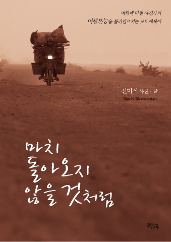 cover 이미지 1세대 여행 사진작가 신미식의 10 번째 여행 포토에세이 <마치 돌아오지 않을 것처럼> /  도서출판 끌레마 / 글•사진 신미식 / 신미식의 사진 전시회 <추억> 8월 9일~22일, 카페 마다가스카르 문의 717-4508