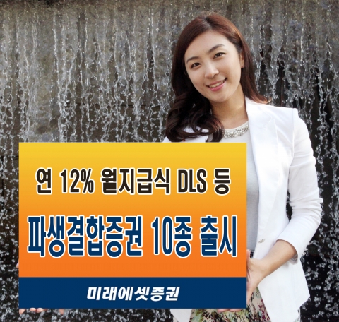 미래에셋증권은 1년 만기 연 12% 월지급식 DLS상품을 포함한 파생결합증권 10종을 오는 8월 10일(금)까지 총 760억 규모로 판매한다.