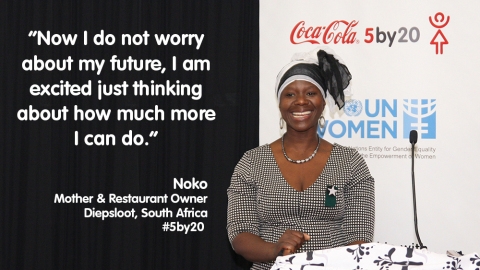 남아프리카 디에프슬룻(Diepsloot)에서 다섯 자녀를 돌보며 식당을 운영하는 노코(Noko)는 코카콜라의 5by20 프로젝트와 유엔여성기구가 제공한 워크숍에서 부기와 마케팅, 기타 사업수완에 대해 배우고 나서 자신감도 붙고 수익도 거의 두 배로 늘었다고 말한다. 노코는 “때때로 사업장을 돌아보면서 내가 얼마나 성장했는지 확인하고는 뿌듯한 마음에 울음이 북받치고는 한다”며 “이제는 앞날에 대한 걱정이 없다”고 말했다. 이어 “앞으로 내가 무엇을 더 할 수 있을까를 생각만해도 기분이 좋다”고 덧붙였다.