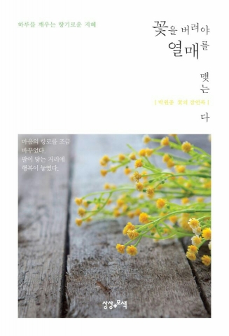 에세이스트 박원종 작가가 2016년 봄을 맞아, 꽃의 잠언록 꽃을 버려야 열매를 맺는다를 출간했다