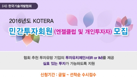 한국기술개발협회는 2016년도 KOTERA 민간투자회원(엔젤클럽 및 개인투자자) 모집 계획을 홈페이지에 공고하고 석착순 수시 접수를 받는다