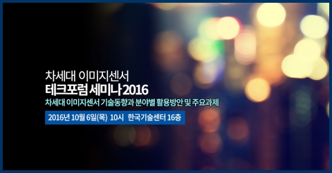 테크포럼은 10월 6일 한국기술센터 16층 국제회의실에서 차세대 이미지센서 테크포럼 세미나 2016을 개최한다