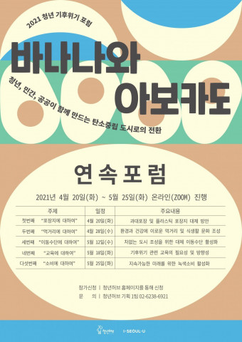 서울시 청년허브는 5월 25일까지 온라인 화상플랫폼 줌(ZOOM)을 통해 청년-전문가-공공이 모여 기후 위기 대책 마련을 위한 2021 청년 기후 위기 포럼 ‘바나나와 아보카도’를