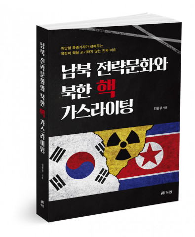 ‘남북 전략문화와 북한 핵 가스라이팅 - 천안함 특종기자가 전해주는 북한이 핵을 포기하지 않는 진짜 이유’, 김문경 지음, 388쪽, 1만7000원