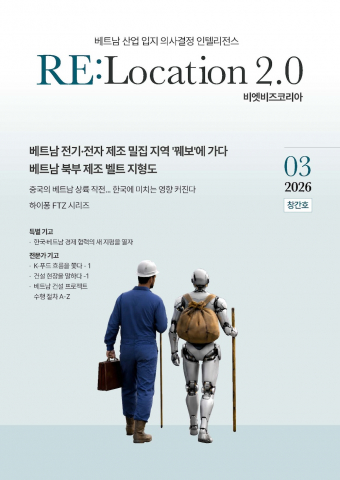 한국 기업의 베트남 내 산업단지·기성공장(RBF)·임대창고(RBW)·맞춤형 공장·창고(BTS) 결정을 지원하는 전문 매거진 ‘리로케이션 2.0(RE:Location 2.0)’이 2