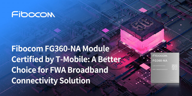 Fibocom FG360-NA Module Certified by T-Mobile: A Better Choice for FWA Broadband Connectivity Soluti...