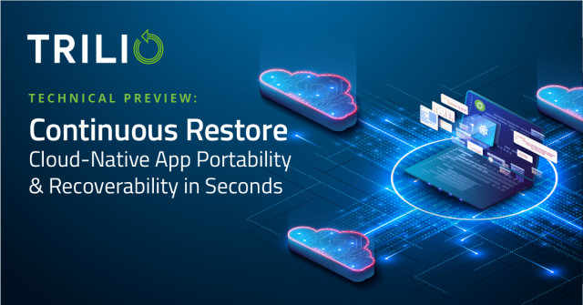 Trilio Announces Technical Preview of ‘Continuous Restore,’ Delivering Cloud-Native Application Port...