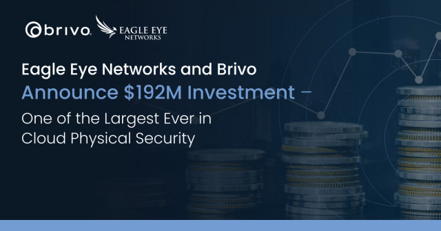 Eagle Eye Networks and Brivo Announce $192M Investment - One of the Largest Ever in Cloud Physical S...