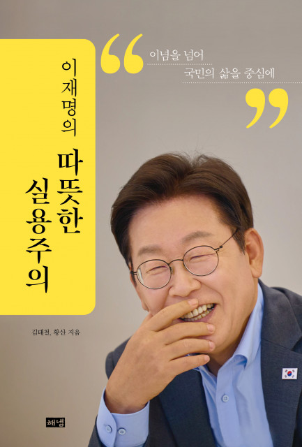 ‘이재명의 따뜻한 실용주의’, 김태철·황산 지음, 해냄출판사, 292쪽, 2만원