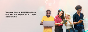 테크노트리-MTN 나이지리아, 5G 디지털 혁신 위해 수백만달러 규모 계약 체결