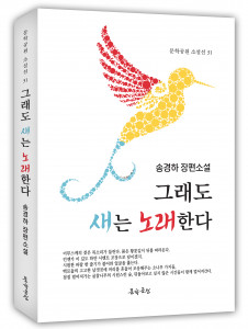 송경하 장편소설 ‘그래도 새는 노래한다’ 표지, 도서출판 문학공원, 276페이지, 정가 1