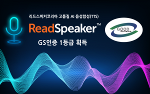 리드스피커코리아의 고품질 음성합성기 ‘ReadSpeaker™’가 GS인증 1등급을 획득했다