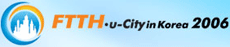 FTTH and u-City in Korea 2006